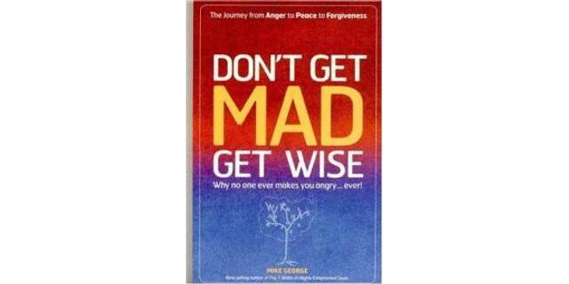 Don’t get mad, get wise - Mike George