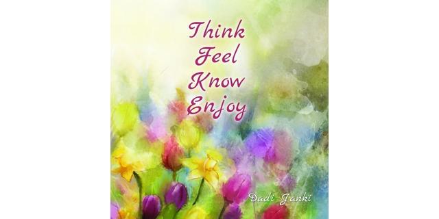 Think, Feel, Know, Enjoy - Dadi Janki